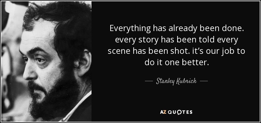 quote-everything-has-already-been-done-every-story-has-been-told-every-scene-has-been-shot-stanley-kubrick-87-61-52.jpg